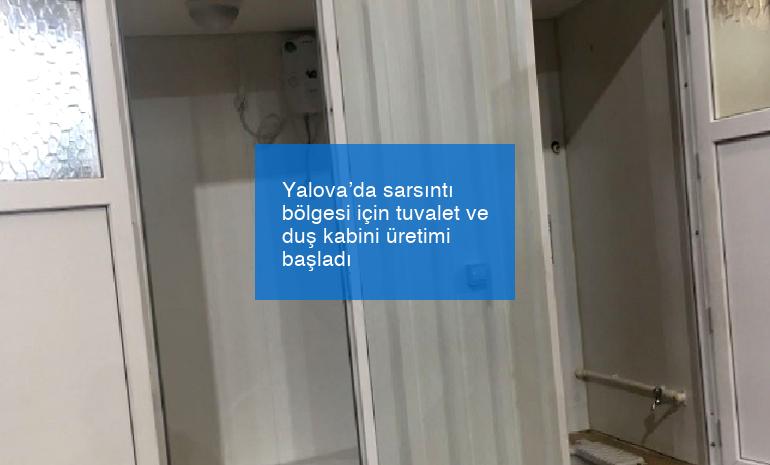 Yalova’da sarsıntı bölgesi için tuvalet ve duş kabini üretimi başladı