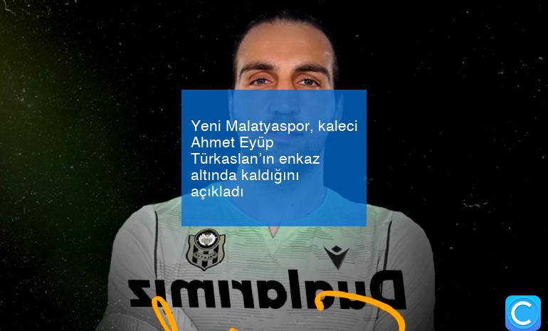 Yeni Malatyaspor, kaleci Ahmet Eyüp Türkaslan’ın enkaz altında kaldığını açıkladı