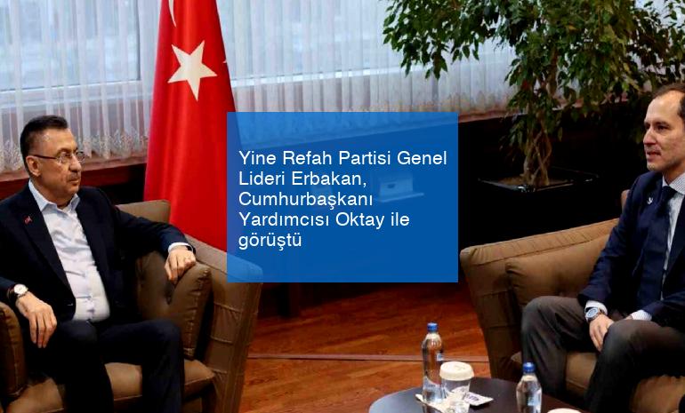 Yine Refah Partisi Genel Lideri Erbakan, Cumhurbaşkanı Yardımcısı Oktay ile görüştü
