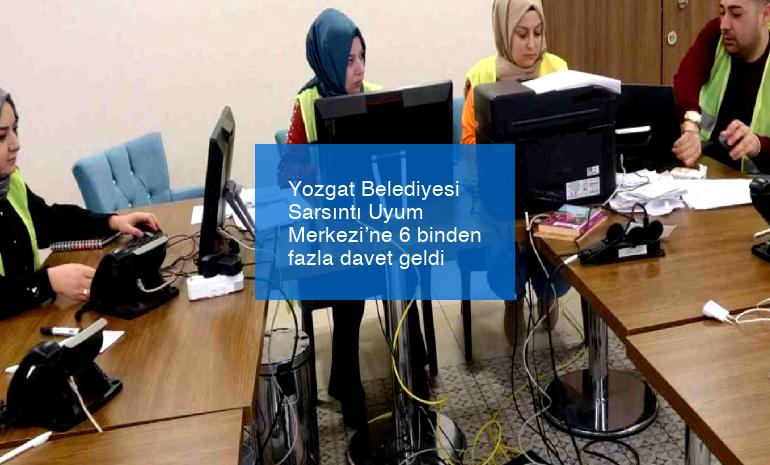 Yozgat Belediyesi Sarsıntı Uyum Merkezi’ne 6 binden fazla davet geldi