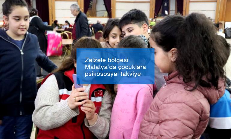 Zelzele bölgesi Malatya’da çocuklara psikososyal takviye