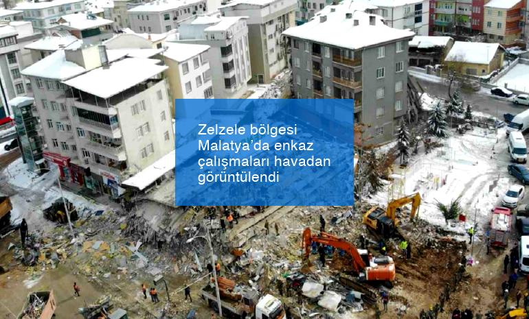 Zelzele bölgesi Malatya’da enkaz çalışmaları havadan görüntülendi