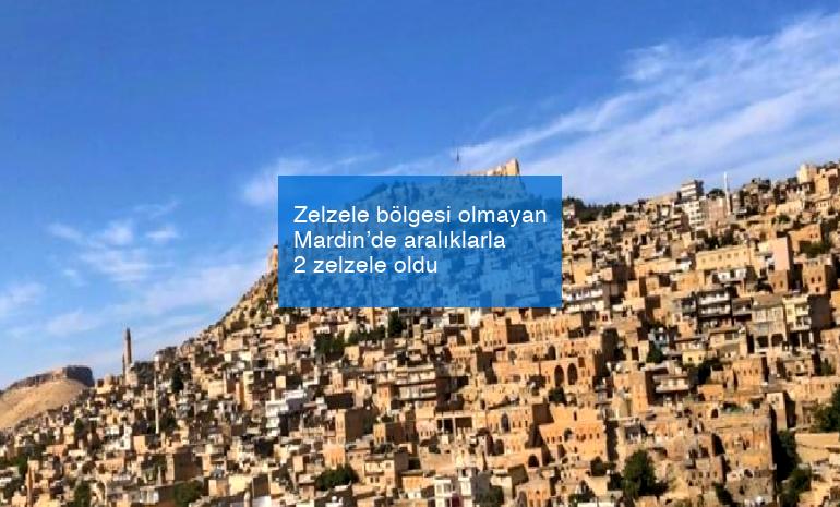 Zelzele bölgesi olmayan Mardin’de aralıklarla 2 zelzele oldu
