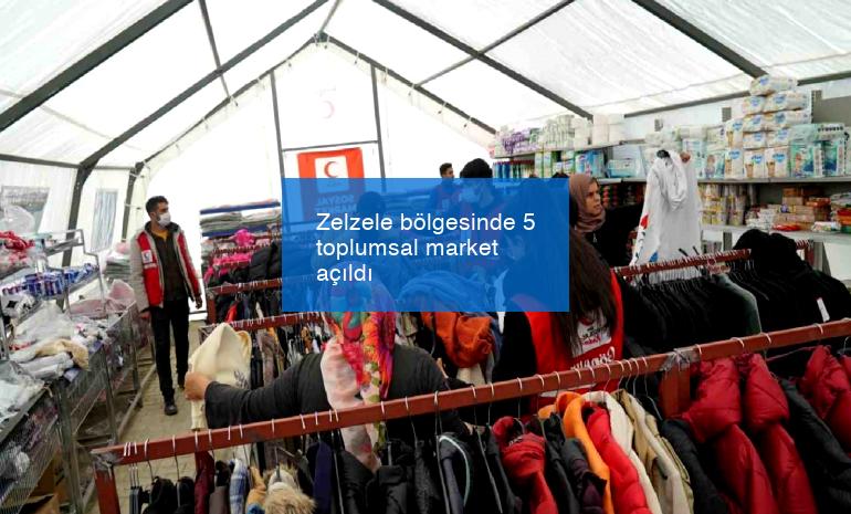 Zelzele bölgesinde 5 toplumsal market açıldı