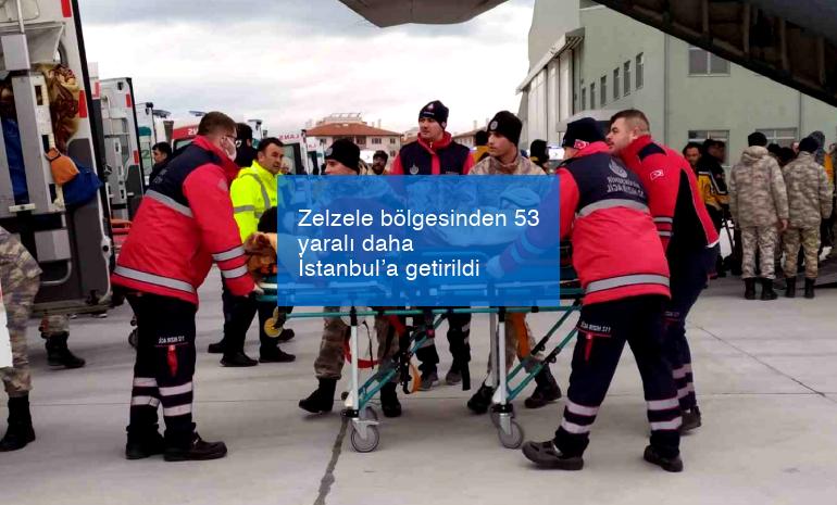 Zelzele bölgesinden 53 yaralı daha İstanbul’a getirildi