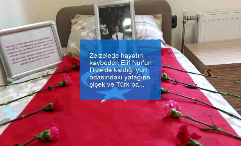 Zelzelede hayatını kaybeden Elif Nur’un Rize’de kaldığı yurt odasındaki yatağına çiçek ve Türk bayrağı bırakıldı