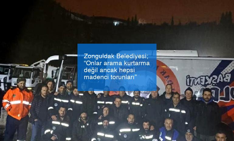 Zonguldak Belediyesi; “Onlar arama kurtarma değil ancak hepsi madenci torunları”