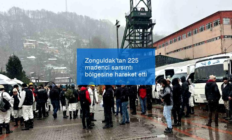 Zonguldak’tan 225 madenci sarsıntı bölgesine hareket etti