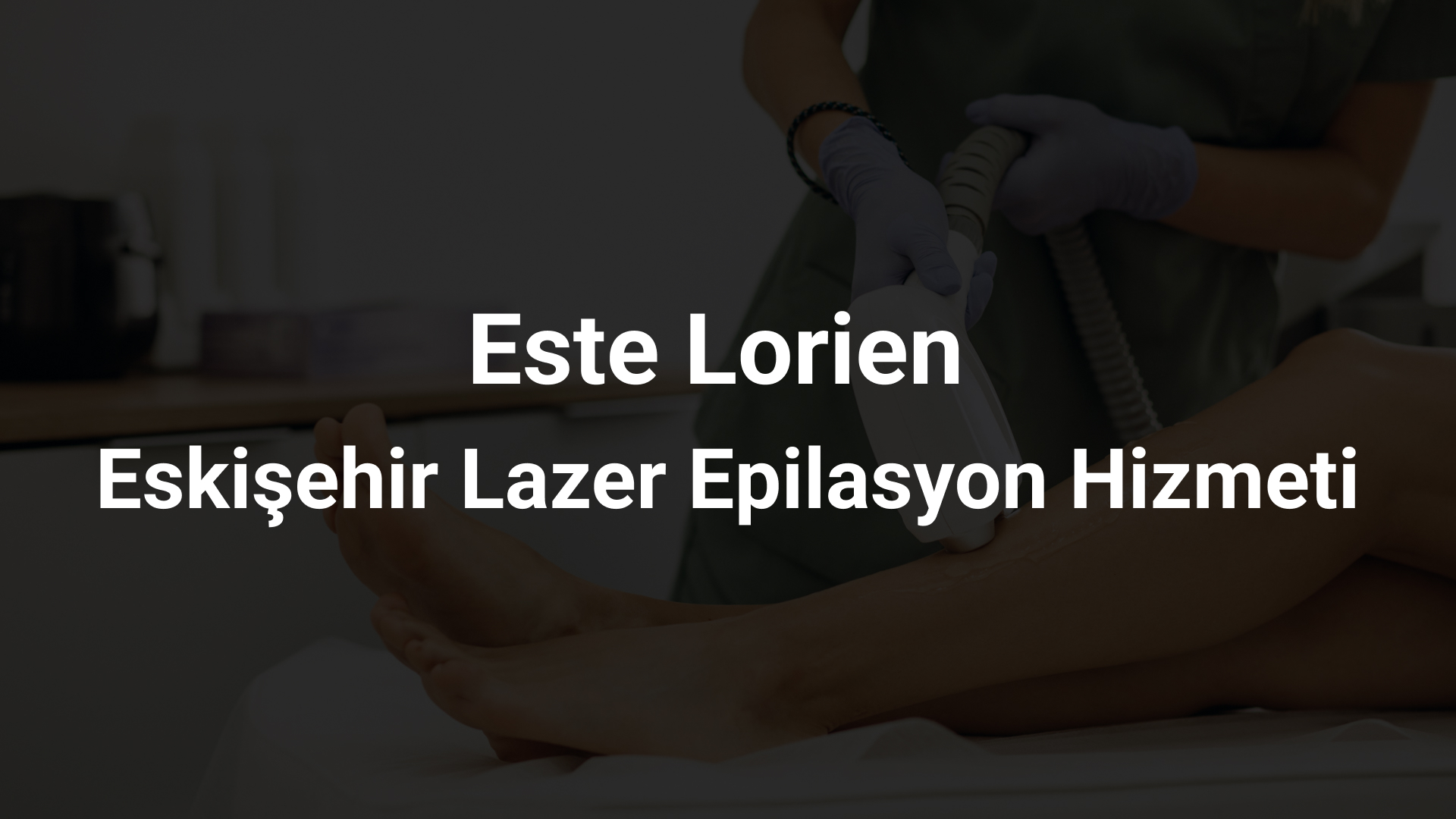 Este Lorien Eskişehir Lazer Epilasyon Hizmeti