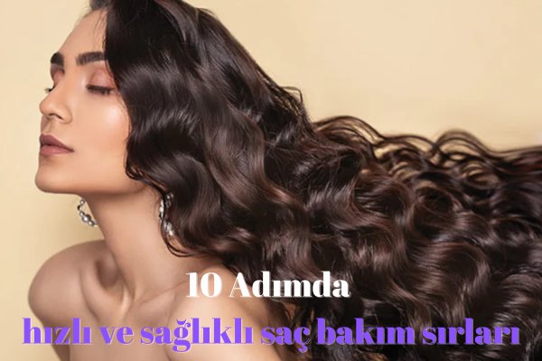 10 Adımda hızlı ve sağlıklı saç bakım sırları